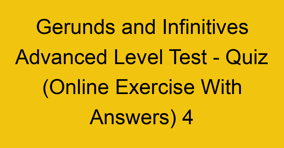 gerunds and infinitives advanced level test quiz online exercise with answers 4 1295