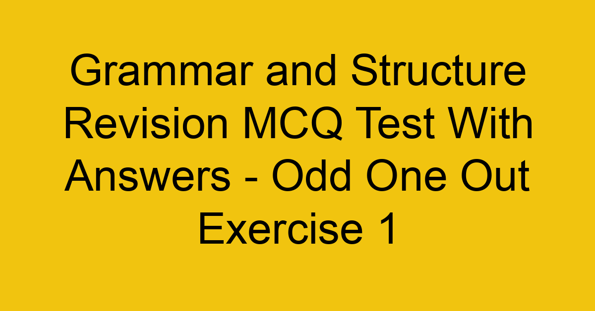 grammar and structure revision mcq test with answers odd one out exercise 1 17853