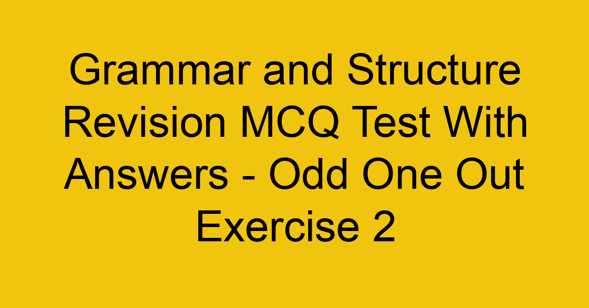 grammar and structure revision mcq test with answers odd one out exercise 2 17855