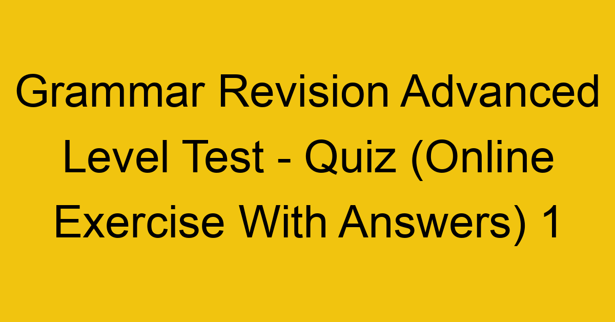 grammar revision advanced level test quiz online exercise with answers 1 1318