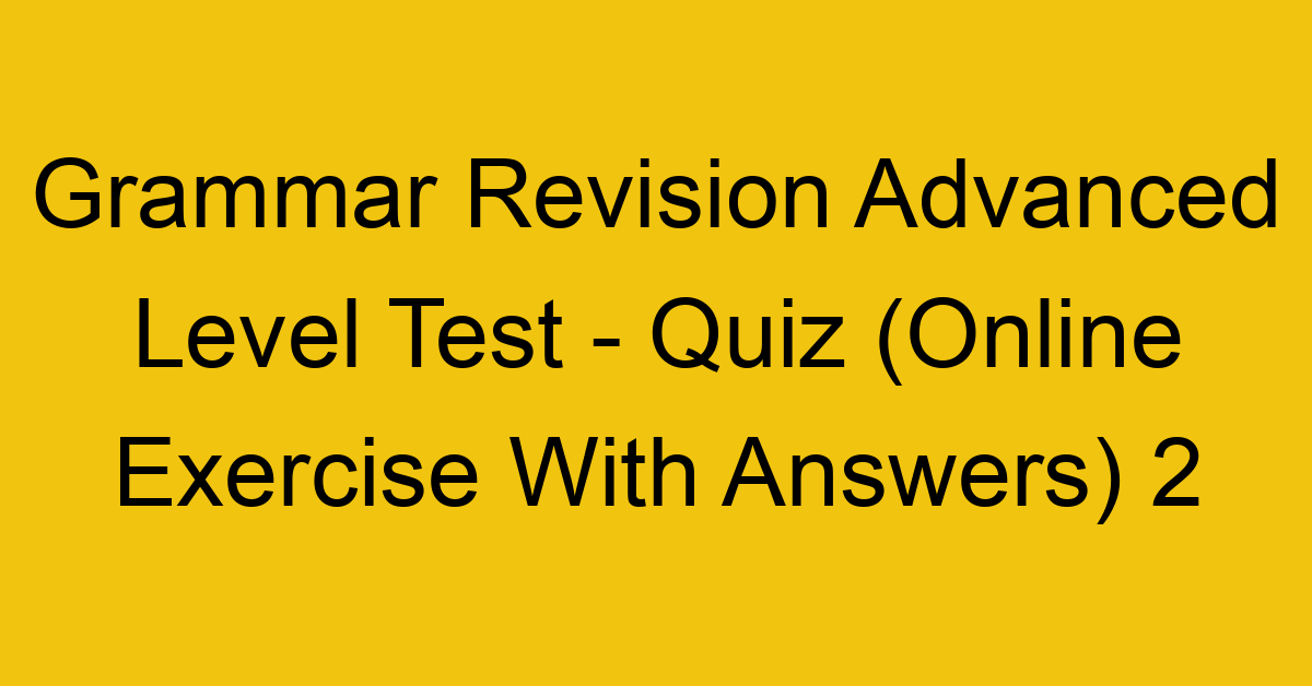 grammar revision advanced level test quiz online exercise with answers 2 1319