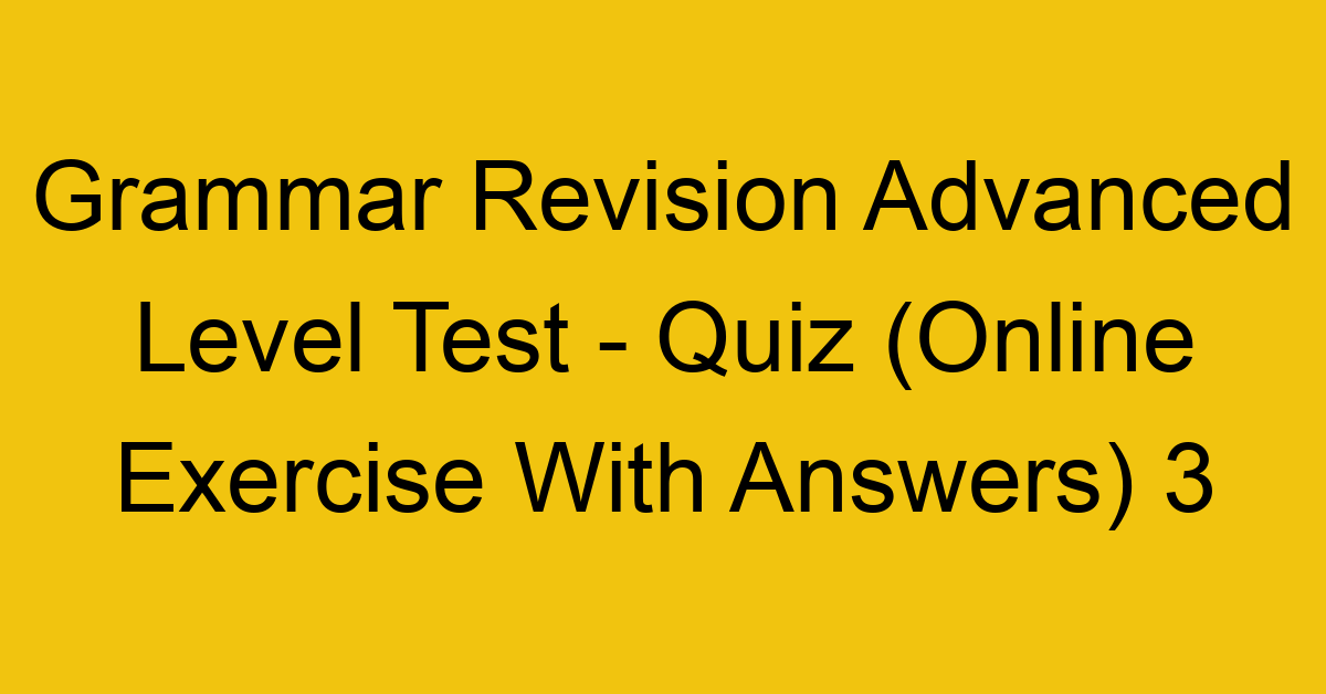 grammar revision advanced level test quiz online exercise with answers 3 1320