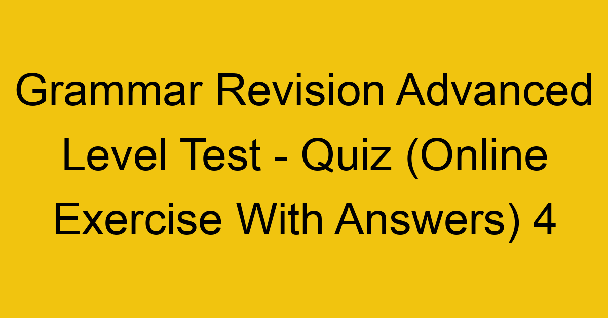 grammar revision advanced level test quiz online exercise with answers 4 1321
