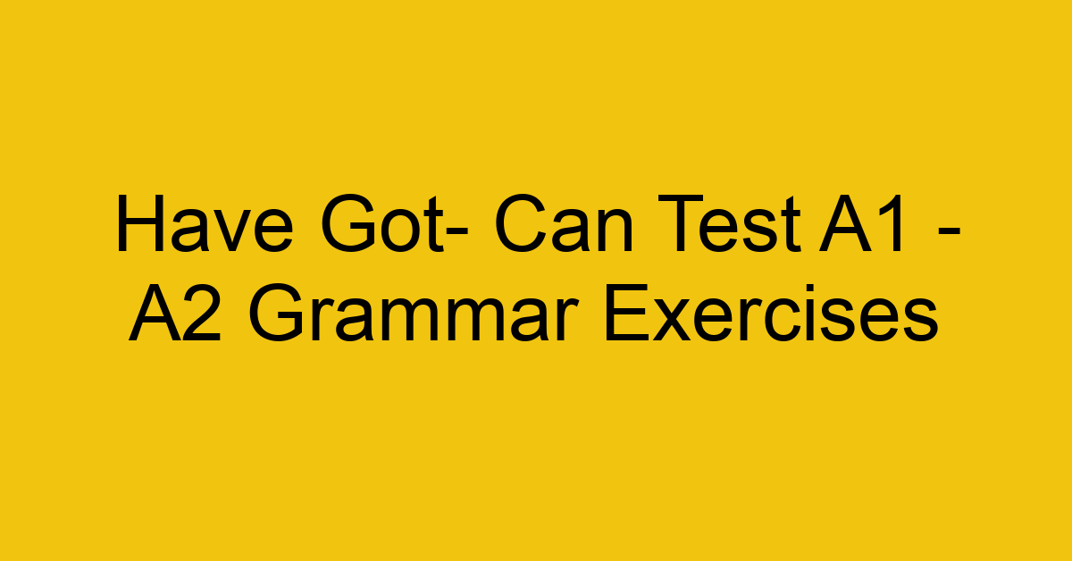 have got can test a1 a2 grammar exercises 2827