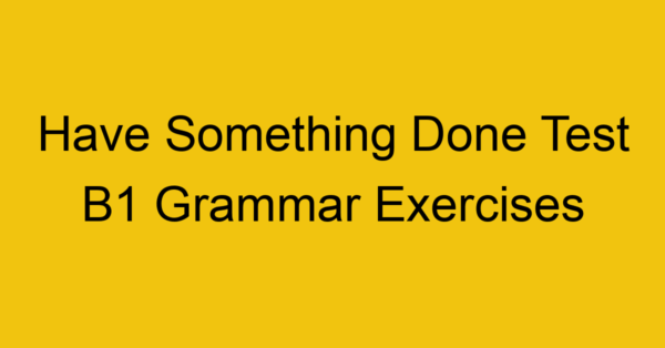 have something done test b1 grammar exercises 3115