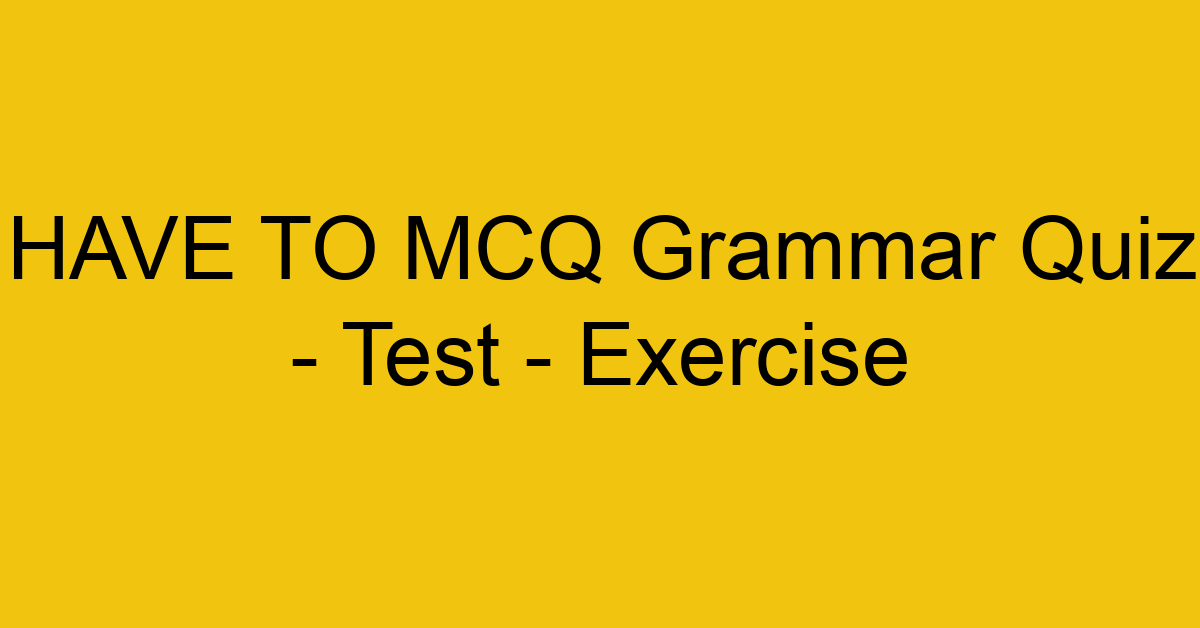 have to mcq grammar quiz test exercise 21963