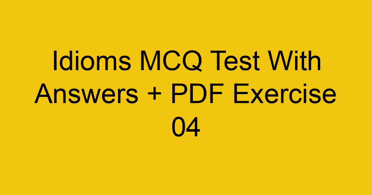 idioms mcq test with answers pdf exercise 04 36560