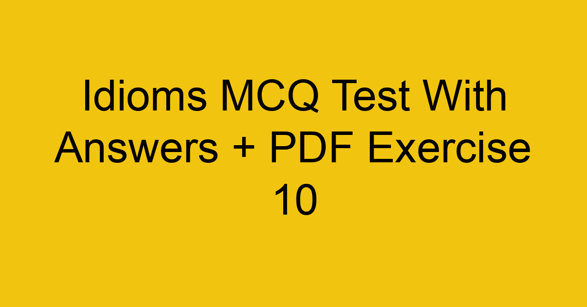 idioms mcq test with answers pdf exercise 10 36548