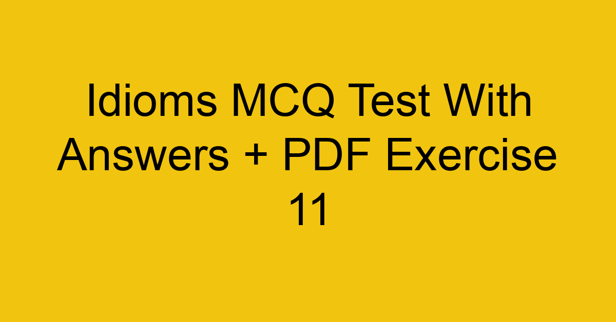 idioms mcq test with answers pdf exercise 11 36550