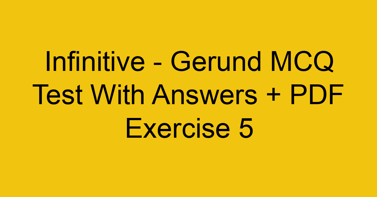 infinitive gerund mcq test with answers pdf exercise 5 268