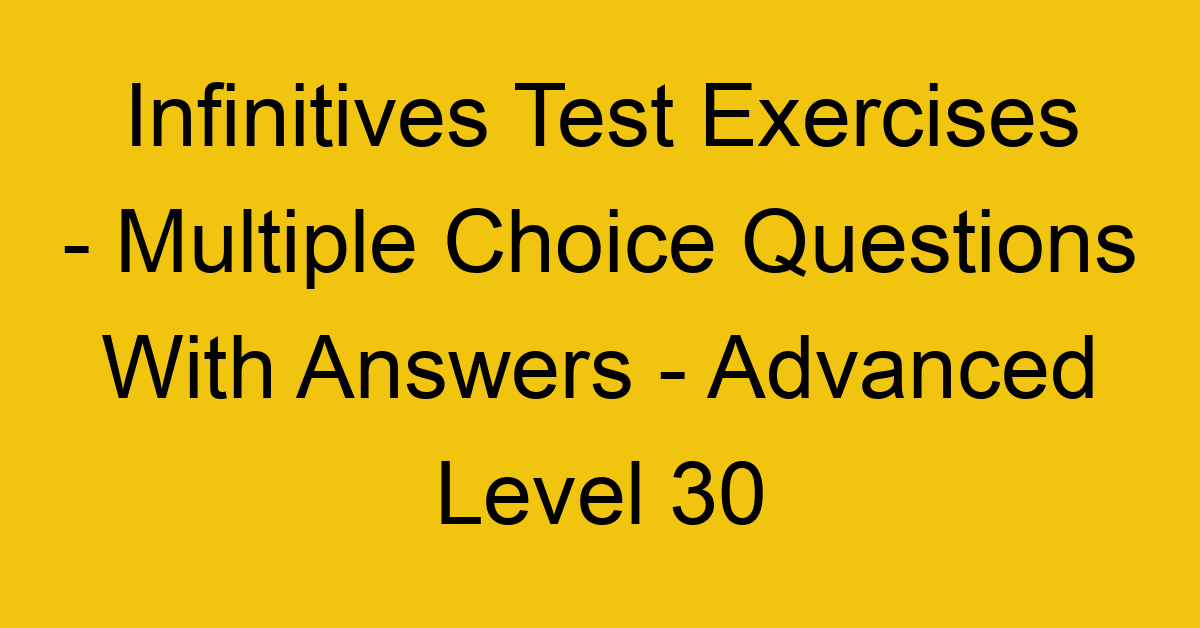 infinitives test exercises multiple choice questions with answers advanced level 30 3310