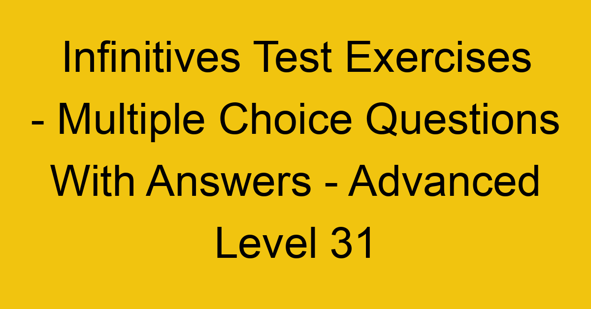 infinitives test exercises multiple choice questions with answers advanced level 31 3312