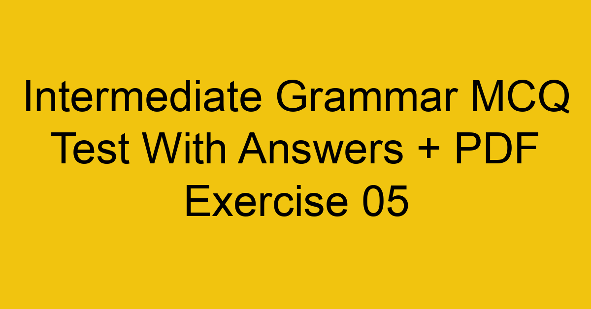 intermediate grammar mcq test with answers pdf exercise 05 304