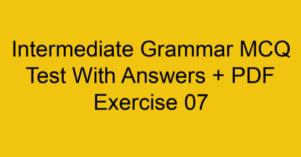 intermediate grammar mcq test with answers pdf exercise 07 35745