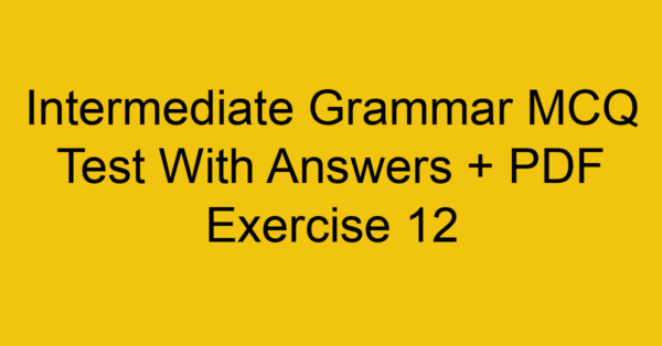 intermediate grammar mcq test with answers pdf exercise 12 35778
