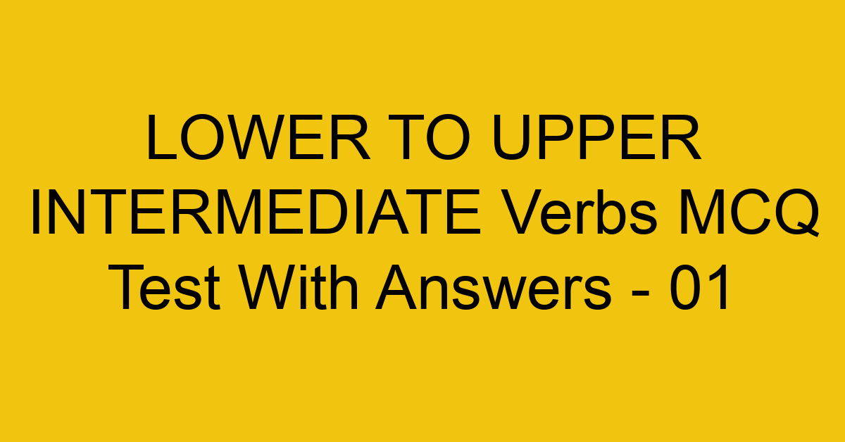 lower to upper intermediate verbs mcq test with answers 01 18034