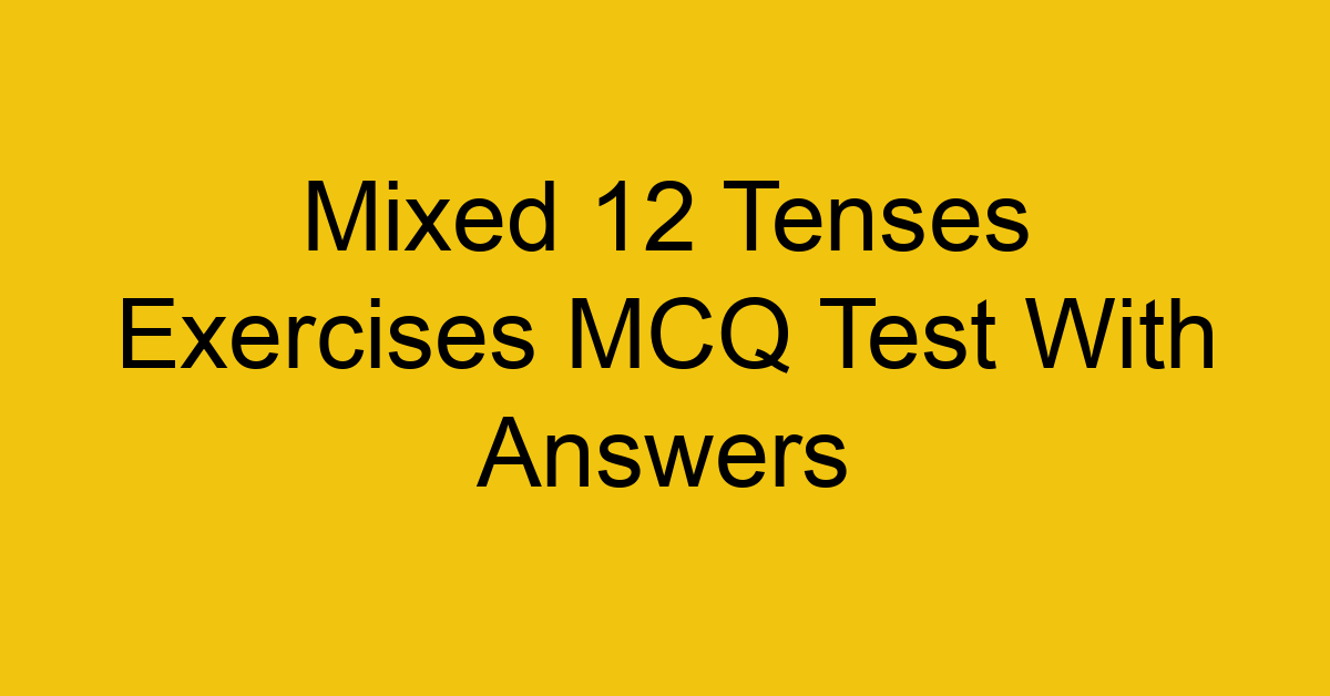mixed 12 tenses exercises mcq test with answers 17831