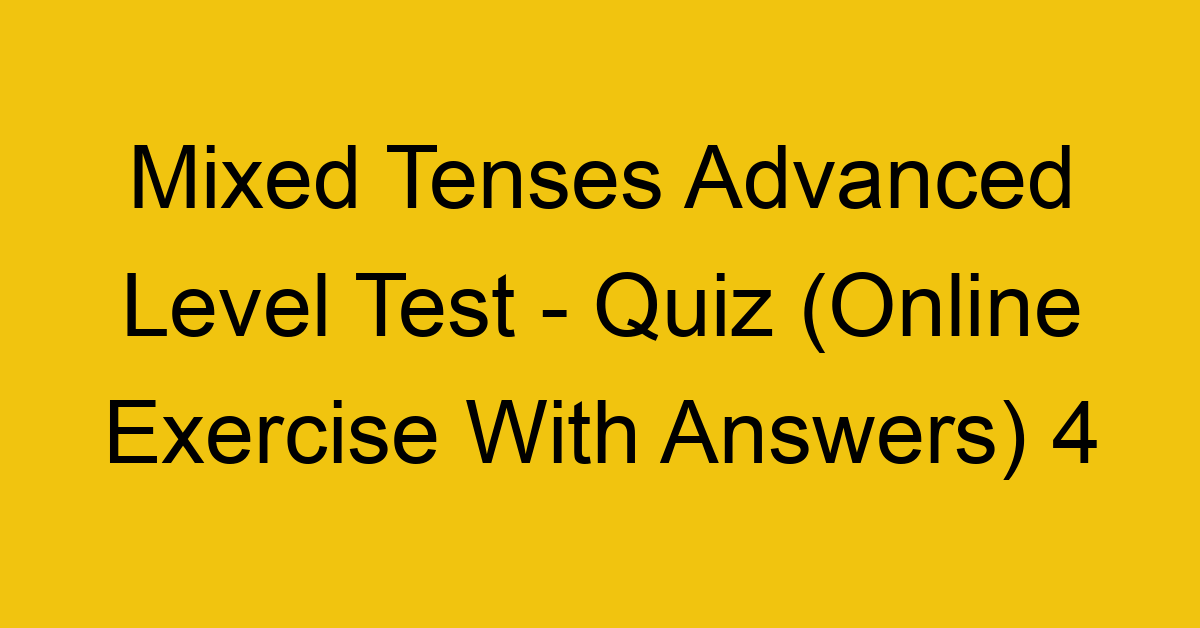 mixed tenses advanced level test quiz online exercise with answers 4 1283