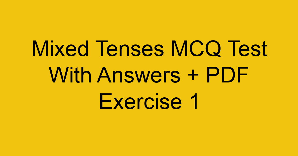 mixed tenses mcq test with answers pdf exercise 1 35148