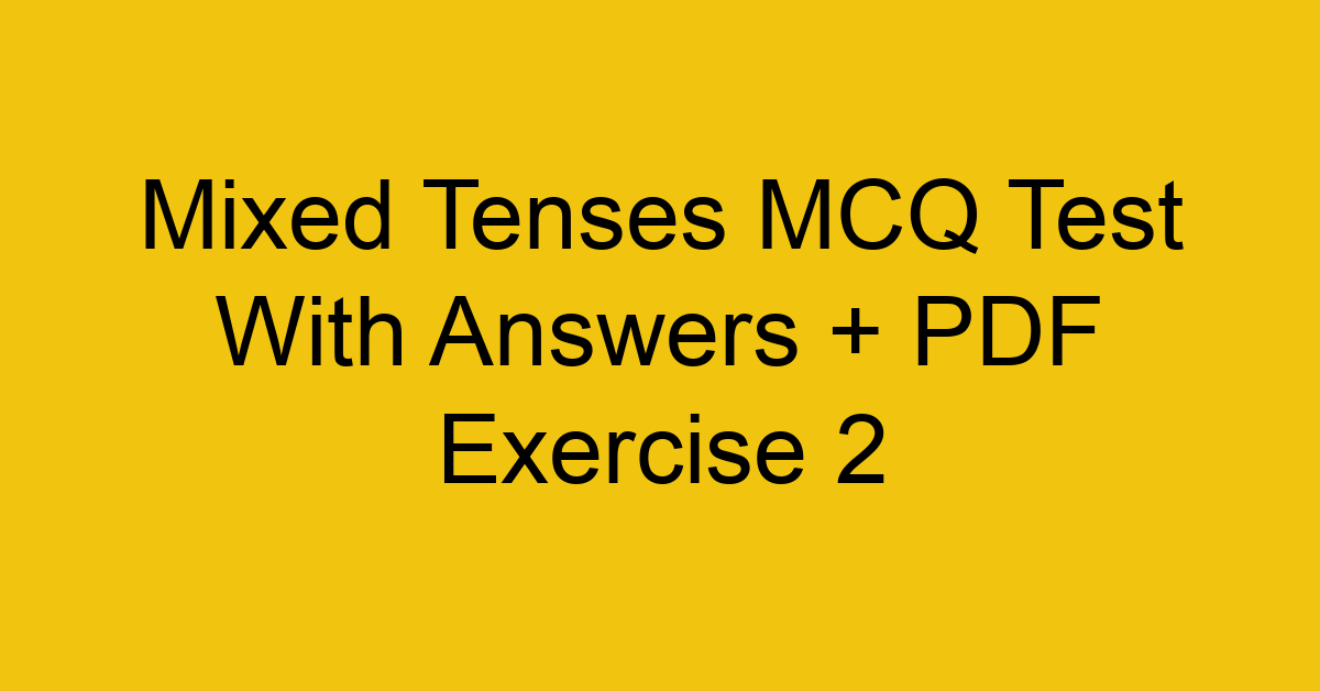 mixed tenses mcq test with answers pdf exercise 2 35146