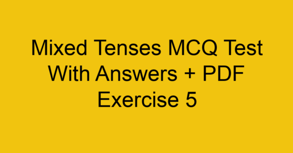 mixed tenses mcq test with answers pdf exercise 5 35140