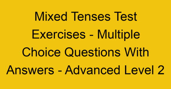mixed tenses test exercises multiple choice questions with answers advanced level 2 3254