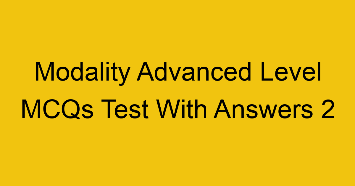 modality advanced level mcqs test with answers 2 22260