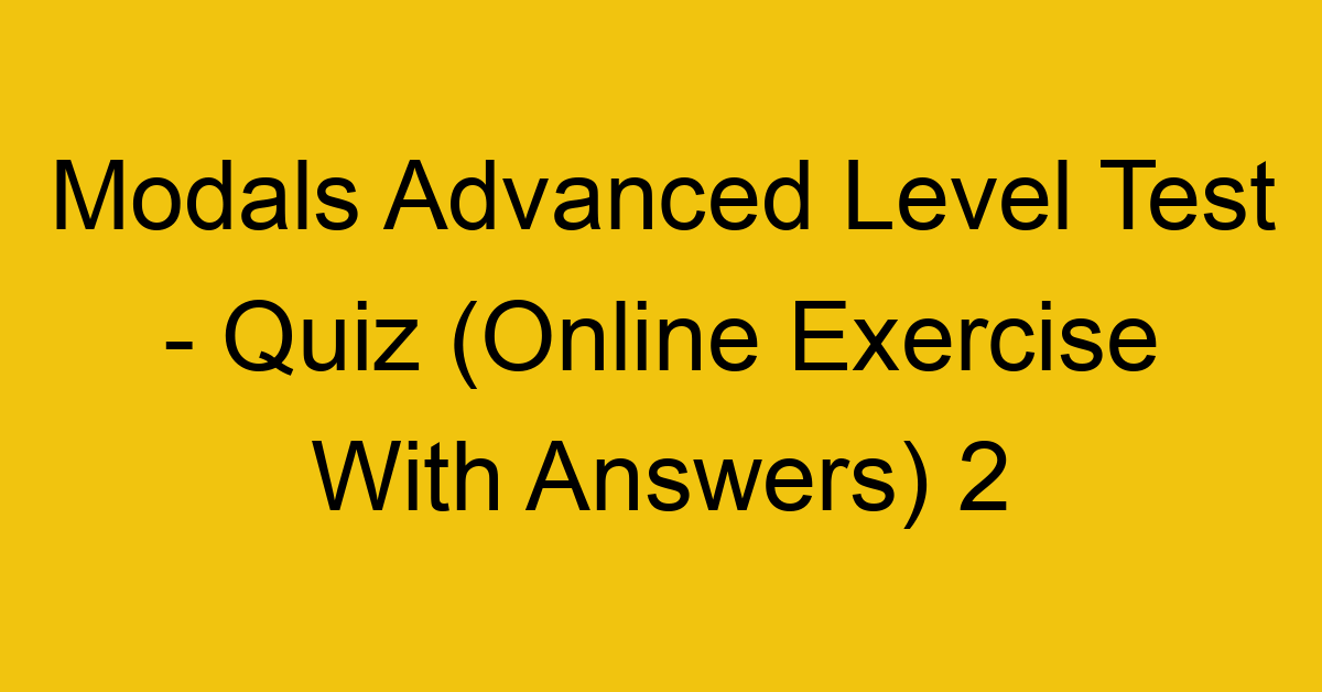 modals advanced level test quiz online exercise with answers 2 1285