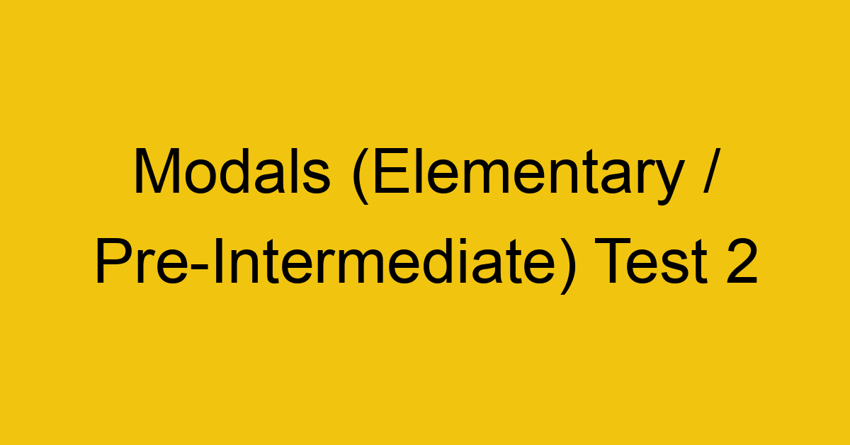 modals elementary pre intermediate test 2 34931