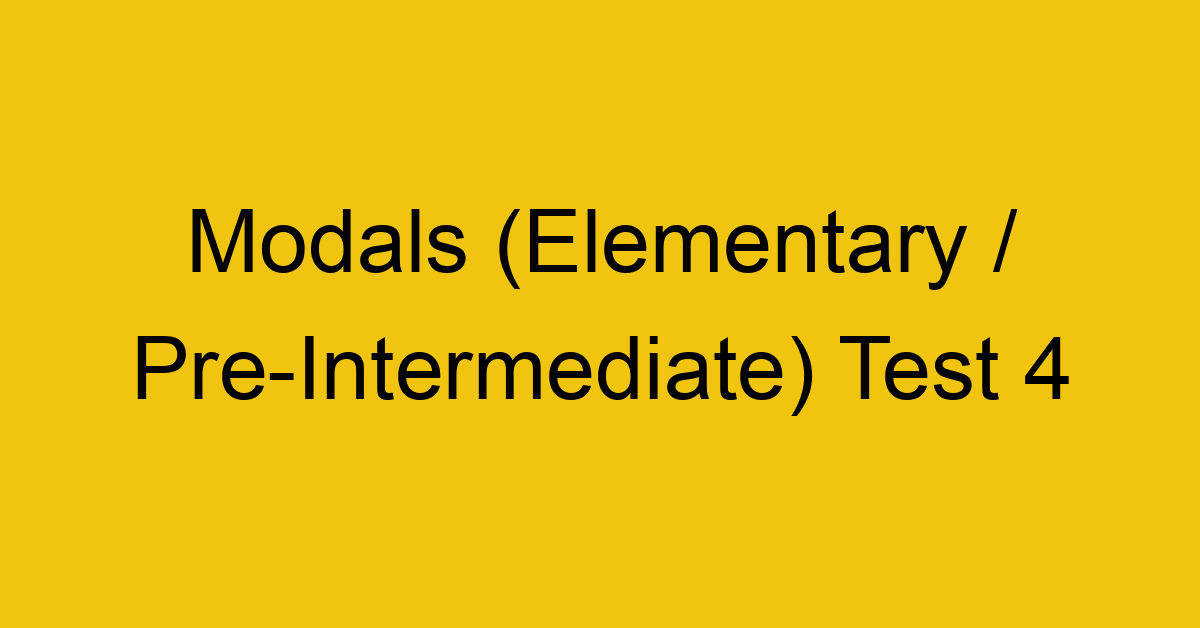 modals elementary pre intermediate test 4 34936