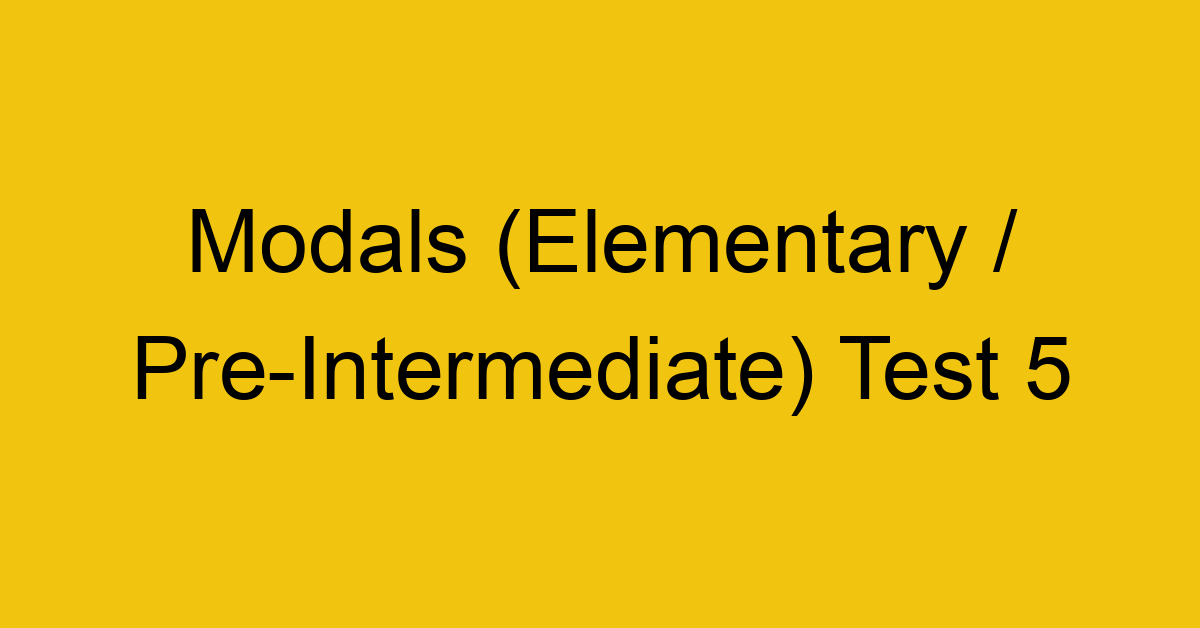modals elementary pre intermediate test 5 34939