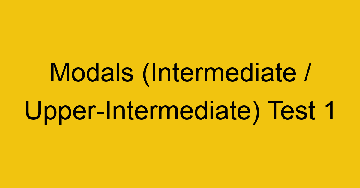 modals intermediate upper intermediate test 1 247
