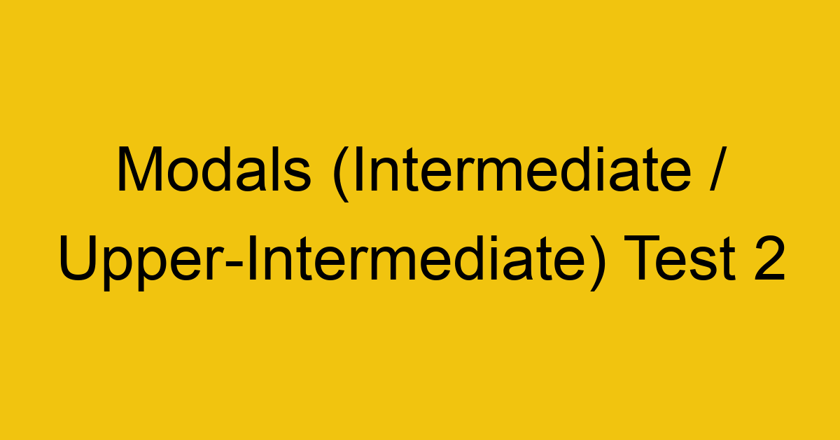 modals intermediate upper intermediate test 2 34943