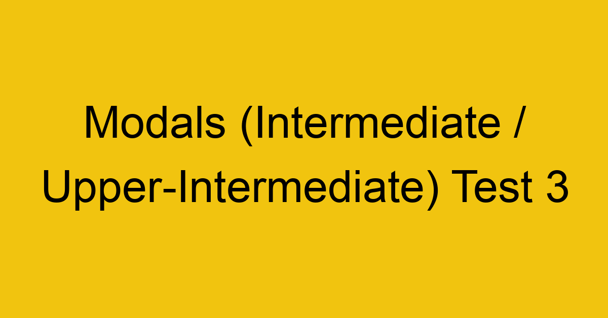 modals intermediate upper intermediate test 3 34945
