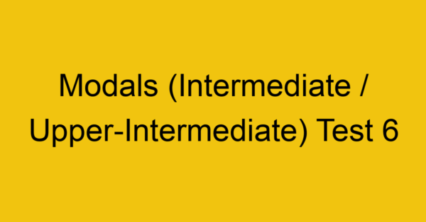modals intermediate upper intermediate test 6 34951