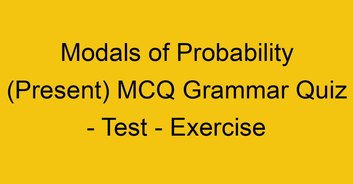 modals of probability present mcq grammar quiz test exercise 21975