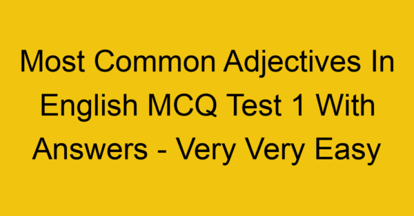 most common adjectives in english mcq test 1 with answers very very easy 18070