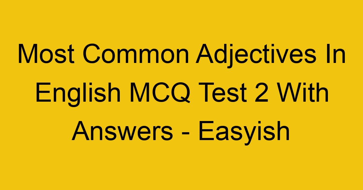 most common adjectives in english mcq test 2 with answers easyish 18072