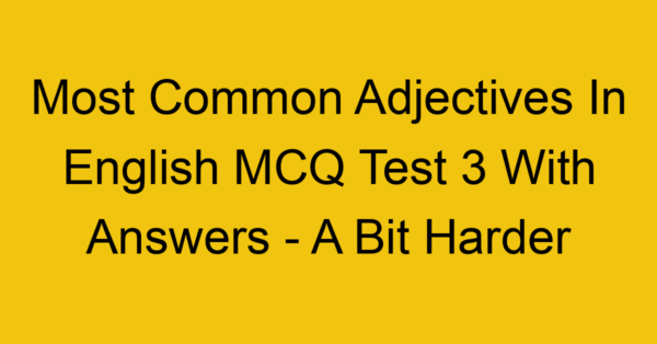 most common adjectives in english mcq test 3 with answers a bit harder 18074