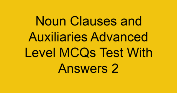 noun clauses and auxiliaries advanced level mcqs test with answers 2 22282