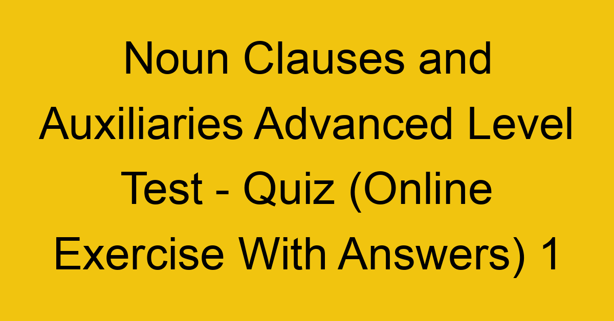 noun clauses and auxiliaries advanced level test quiz online exercise with answers 1 1304