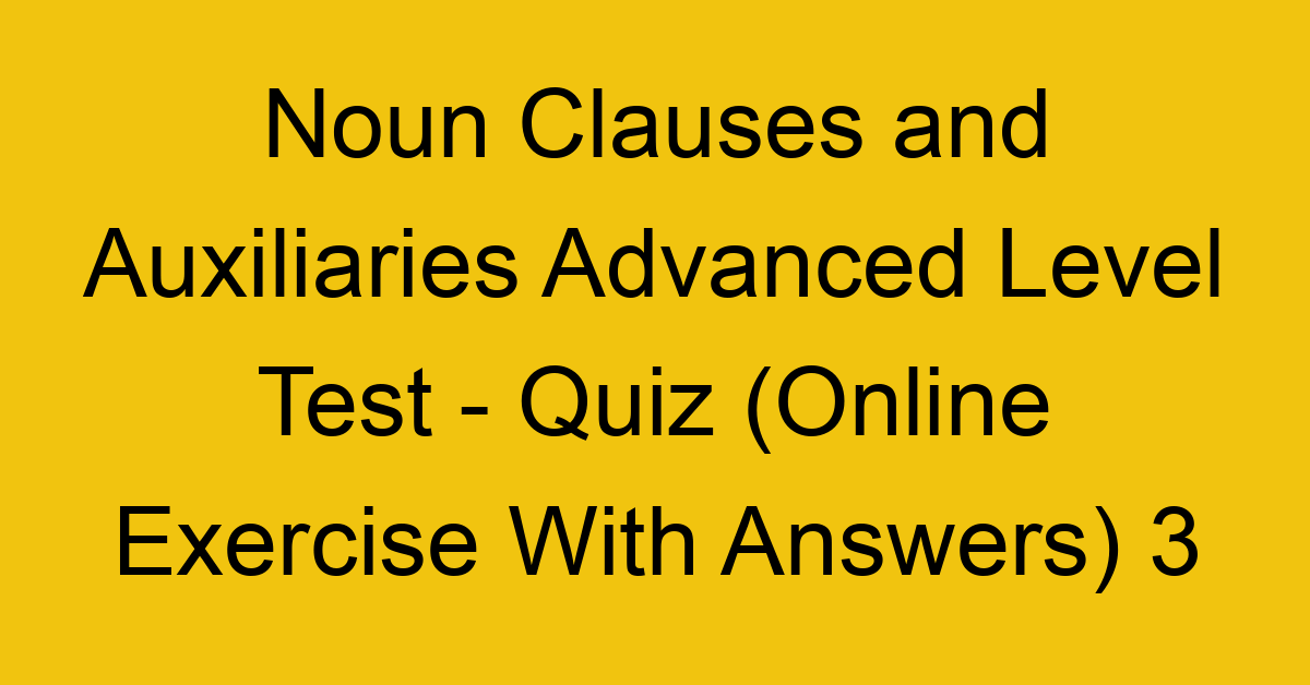 noun clauses and auxiliaries advanced level test quiz online exercise with answers 3 1306