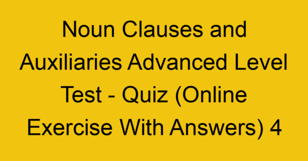 noun clauses and auxiliaries advanced level test quiz online exercise with answers 4 1307