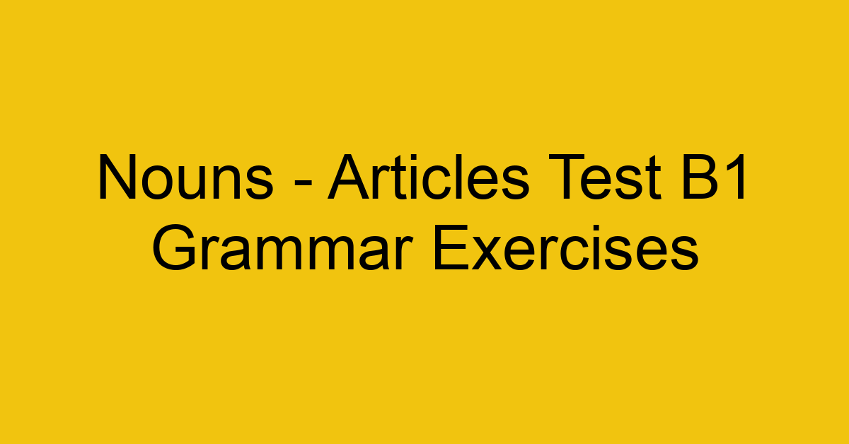 nouns articles test b1 grammar exercises 3117