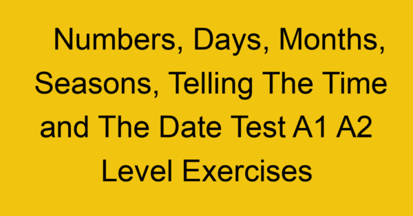 numbers days months seasons telling the time and the date test a1 a2 level exercises 2495