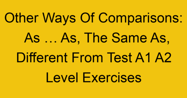 other ways of comparisons as as the same as different from test a1 a2 level exercises 2535
