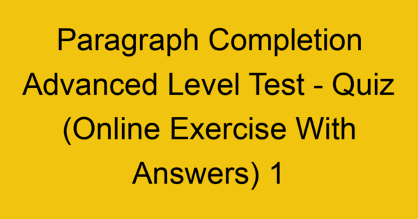 paragraph completion advanced level test quiz online exercise with answers 1 1330