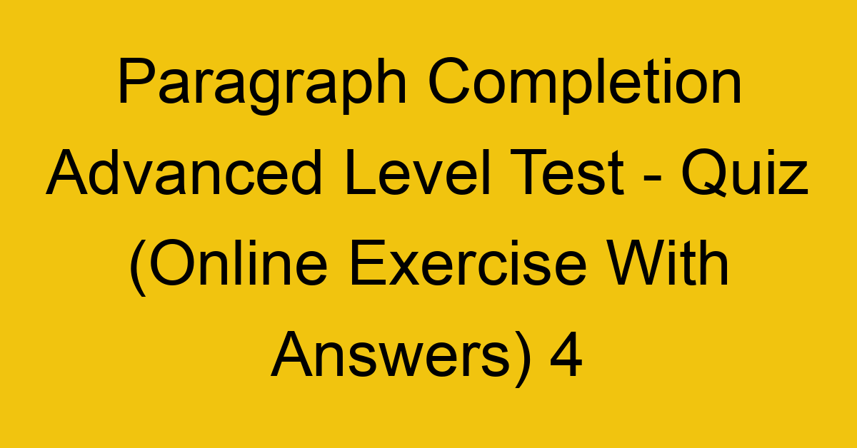 paragraph completion advanced level test quiz online exercise with answers 4 1333