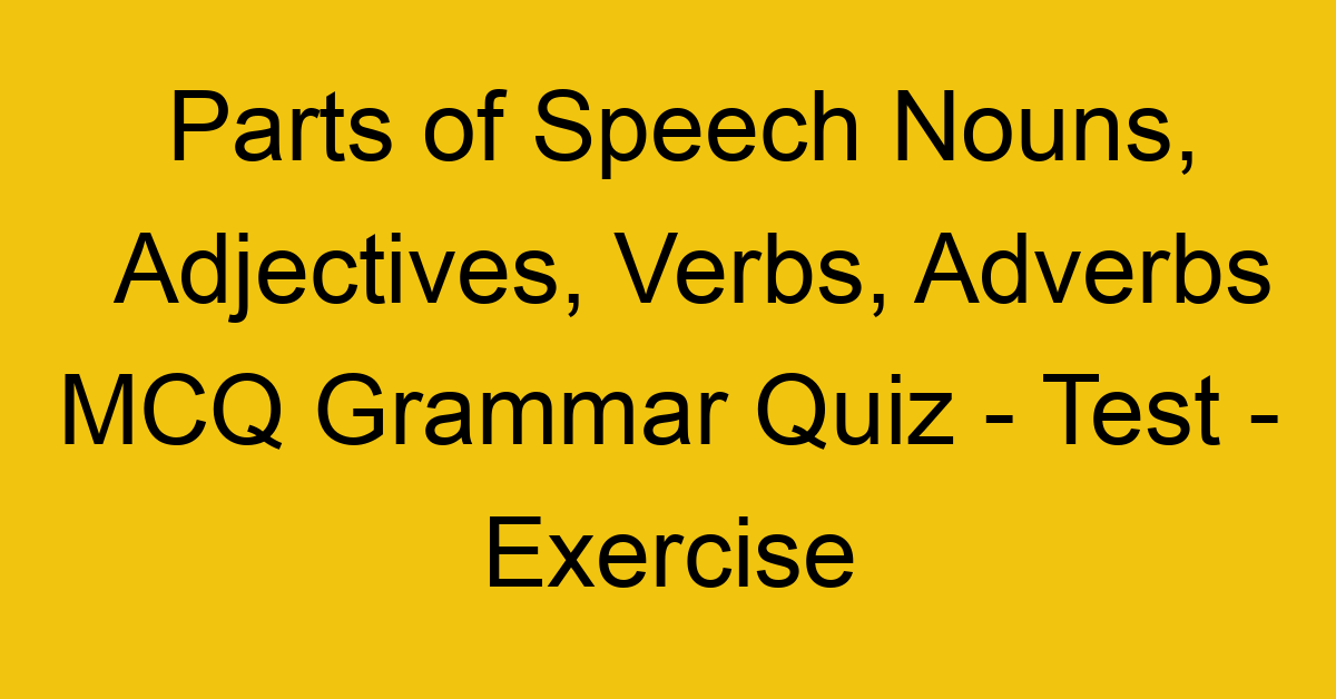 parts of speech nouns adjectives verbs adverbs mcq grammar quiz test exercise 21982