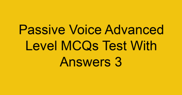 passive voice advanced level mcqs test with answers 3 22268